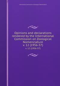 Opinions and declarations rendered by the International Commission on Zoological Nomenclature. v. 12 (1956-57)