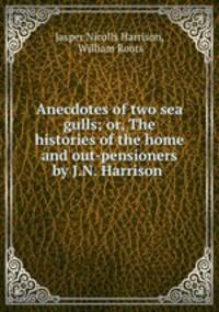 Anecdotes of two sea gulls; or, The histories of the home and out-pensioners by J.N. Harrison .