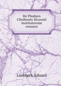 De Pindaro Clisthenis Sicyonii institutorum censore