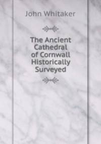 The Ancient Cathedral of Cornwall Historically Surveyed