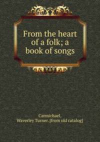 From the heart of a folk; a book of songs
