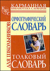 Орфографический словарь русского языка для школьников.Толковый словарь русского языка для школьников