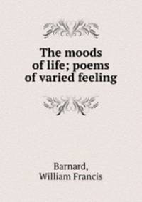 The moods of life; poems of varied feeling
