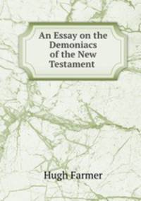 An Essay on the Demoniacs of the New Testament .