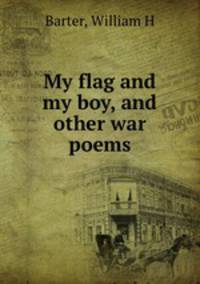My flag and my boy, and other war poems