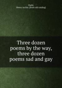 Three dozen poems by the way, three dozen poems sad and gay