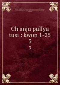 Ch`anju pullyu tusi : kwon 1-25. 3