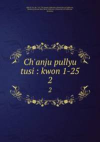 Ch`anju pullyu tusi : kwon 1-25. 2