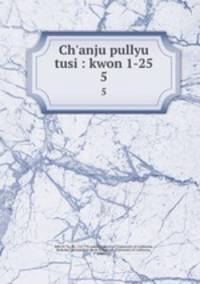 Ch`anju pullyu tusi : kwon 1-25. 5