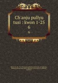 Ch`anju pullyu tusi : kwon 1-25. 6