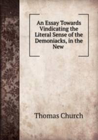An Essay Towards Vindicating the Literal Sense of the Demoniacks, in the New .