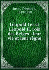 Leopold 1er et Leopold II, rois des Belges : leur vie et leur regne