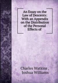 An Essay on the Law of Descents: With an Appendix on the Distribution of the Personal Effects of .