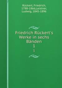 Friedrich Rckert`s Werke in sechs Bnden. 1