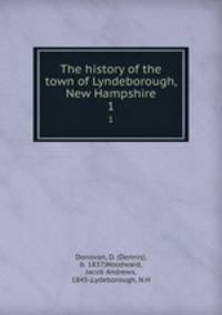 The history of the town of Lyndeborough, New Hampshire. 1