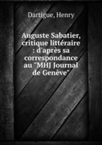 Auguste Sabatier, critique littraire : d`aprs sa correspondance au "MHJ Journal de Genve"