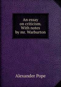An essay on criticism. With notes by mr. Warburton