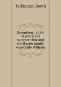 Seventeen : a tale of youth and summer time and the Baxter family expecially William