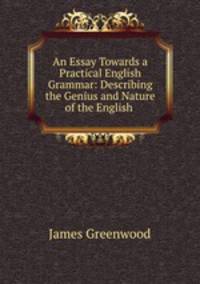 An Essay Towards a Practical English Grammar: Describing the Genius and Nature of the English .