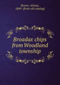 Broadax chips from Woodland township