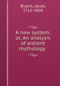 A new system; or, An analysis of antient mythology