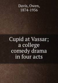Cupid at Vassar; a college comedy drama in four acts