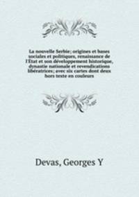 La nouvelle Serbie; origines et bases sociales et politiques, renaissance de l