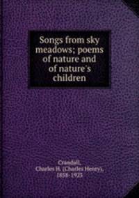Songs from sky meadows; poems of nature and of nature