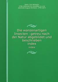 Die wanzenartigen Insecten : getreu nach der Natur abgebildet und beschrieben. index