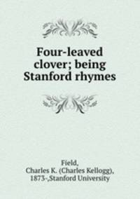 Four-leaved clover; being Stanford rhymes