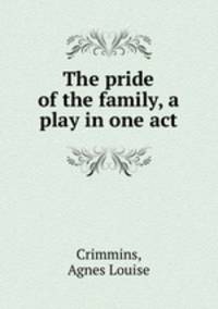 The pride of the family, a play in one act