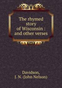 The rhymed story of Wisconsin : and other verses
