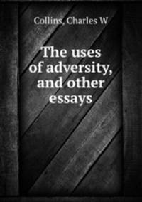 The uses of adversity, and other essays