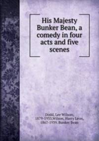 His Majesty Bunker Bean, a comedy in four acts and five scenes