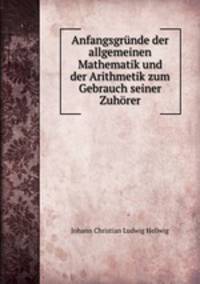 Anfangsgrunde der allgemeinen Mathematik und der Arithmetik zum Gebrauch seiner Zuhorer