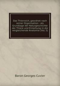 Das Thierreich, geordnet nach seiner Organisation : als Grundlage der Naturgeschichte der Thiere und Einleitung in die vergleichende Anatomie (Vol. 5)