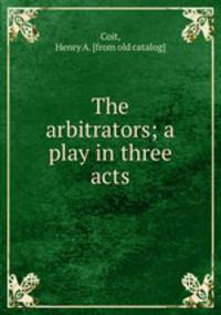 The arbitrators; a play in three acts