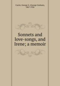 Sonnets and love-songs, and Irene; a memoir