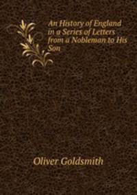 An History of England in a Series of Letters from a Nobleman to His Son .