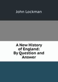 A New History of England: By Question and Answer