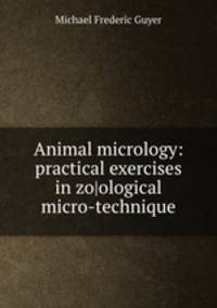 Animal micrology: practical exercises in zo|ological micro-technique
