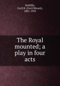 The Royal mounted; a play in four acts