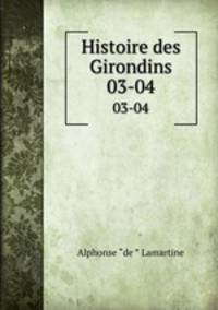 Histoire des Girondins. 03-04