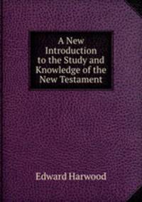 A New Introduction to the Study and Knowledge of the New Testament