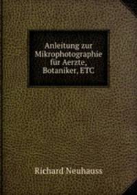 Anleitung zur Mikrophotographie fur Aerzte, Botaniker, ETC