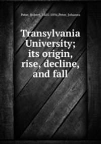 Transylvania University; its origin, rise, decline, and fall