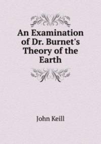 An Examination of Dr. Burnet`s Theory of the Earth