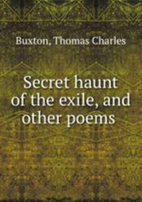 Secret haunt of the exile, and other poems