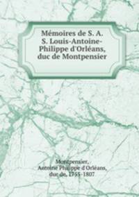 Memoires de S. A. S. Louis-Antoine-Philippe d
