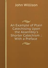 An Example of Plain Catechising Upon the Assembly